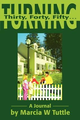Turning Thirty, Forty, Fifty...: A Journal by Tuttle, Marcia W.