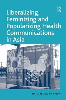 Liberalizing, Feminizing and Popularizing Health Communications in Asia by Khiun, Liew Kai