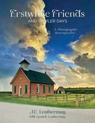 Erstwhile Friends and Simpler Days: A Photographic Retrospective by Leatherman, J. C.