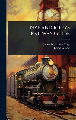 Nye and Rileys Railway Guide by Riley, James Whitcomb