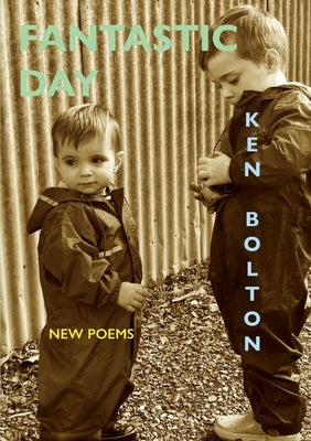 Fantastic Day: New Poems by Bolton, Ken