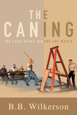 The Caning: The Lash Heard Around the World by B B Wilkerson