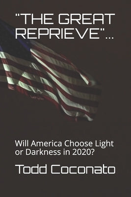 "the Great Reprieve"...: Will America Choose Light or Darkness in 2020? by Coconato, Todd Michael