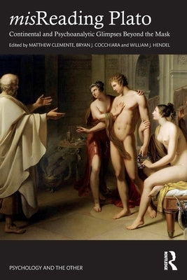 Misreading Plato: Continental and Psychoanalytic Glimpses Beyond the Mask by Clemente, Matthew