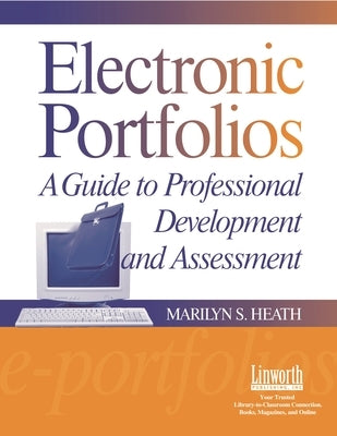 Electronic Portfolios: A Guide to Professional Development and Assessment by Heath, Marilyn