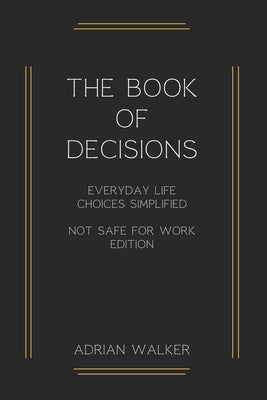 The book of decisions: Everyday life choices simplified NSFW Edition by Walker, Adrian