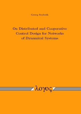 On Distributed and Cooperative Control Design for Networks of Dynamical Systems by Seyboth, Georg