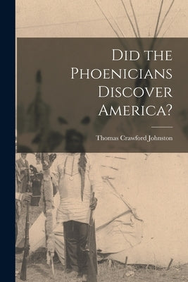 Did the Phoenicians Discover America? by Johnston, Thomas Crawford