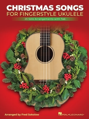 Christmas Songs for Solo Fingerstyle Ukulele: 25 Solo Arrangements with Notation and Tab Arranged by Fred Sokolow by Sokolow, Fred