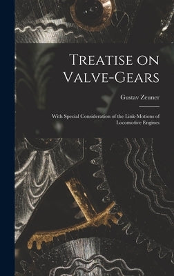 Treatise on Valve-Gears: With Special Consideration of the Link-Motions of Locomotive Engines by Zeuner, Gustav