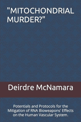 "Mitochondrial Murder?": Potentials and Protocols for the Mitigation of RNA Bioweapons' Effects on the Human Vascular System. by McNamara, Deirdre