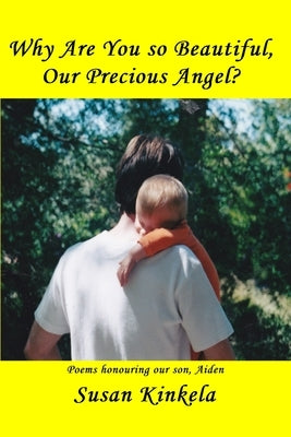 Why Are You so Beautiful, Our Precious Angel? by Kinkela, Susan