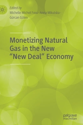 Monetizing Natural Gas in the New "New Deal" Economy by Michot Foss, Michelle
