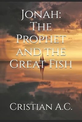 Jonah: The Prophet and the Great Fish by A. C., Cristian