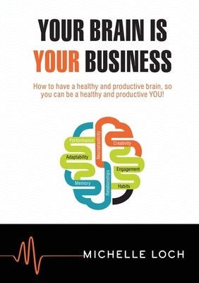 Your Brain is YOUR Business by Loch, Michelle