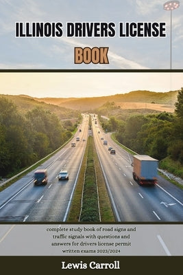 Illinois Drivers License Book: complete study book of road signs and traffic signals with questions and answers for drivers license permit written ex by Carroll, Lewis