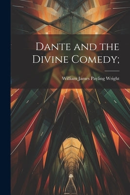 Dante and the Divine Comedy; by Wright, William James Payling