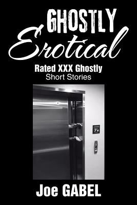 Ghostly Erotical: Rated XXX Ghostly Short Stories by Gabel, Joe