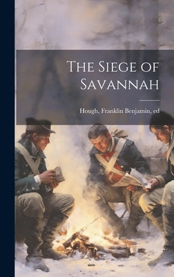 The Siege of Savannah by [Hough, Franklin Benjamin] 1822-1885