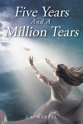 Five Years and a Million Tears by Martel, J. P.