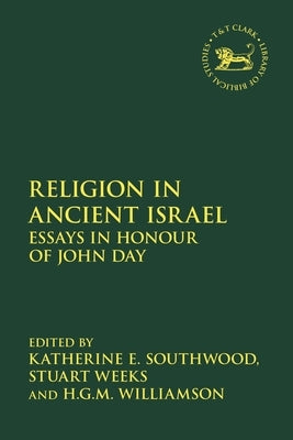 Religion in Ancient Israel: Essays in Honour of John Day by Southwood, Katherine E.
