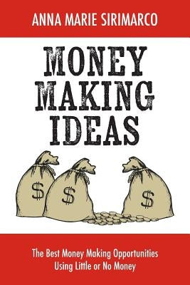 Money Making Ideas: The Best Money Making Opportunities Using Little or No Money by Sirimarco, Joe