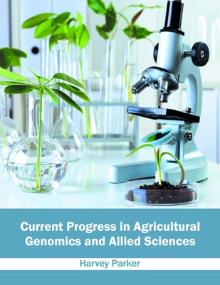 Current Progress in Agricultural Genomics and Allied Sciences by Parker, Harvey
