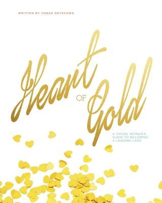Heart of Gold: A Young Woman's Guide to Becoming a Leading Lady by Deyshawn, Vonae