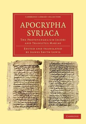 Apocrypha Syriaca: The Protevangelium Jacobi and Transitus Mariae by Lewis, Agnes Smith