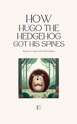 How Hugo the Hedgehog Got His Spines: Bilingual French-English Children's Stories for Beginners by Bilingual, Pomme