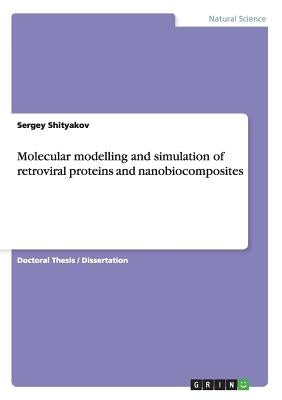 Molecular modelling and simulation of retroviral proteins and nanobiocomposites by Shityakov, Sergey