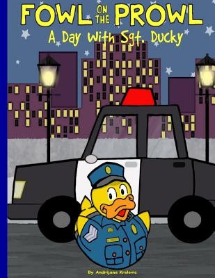 Fowl On The Prowl: A Day With Sgt. Ducky by Krslovic, Andrijana