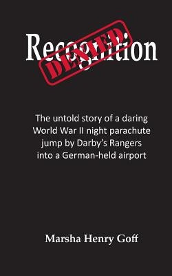 Recognition Denied: The untold story of a daring World War II night parachute jump by Darby's Rangers into a German-held airport by Goff, Marsha Henry