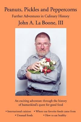 Peanuts, Pickles and Peppercorns: Further Adventures in Culinary History by La Boone, John A., III