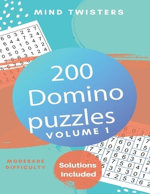 200 Domino Puzzles - Mind Twisters - Moderate Difficulty - Solutions Included - Volume 1 by Laksh, Kamala