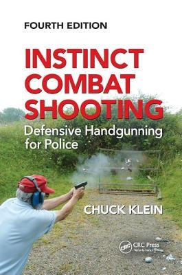 Instinct Combat Shooting: Defensive Handgunning for Police, Fourth Edition by Klein, Chuck
