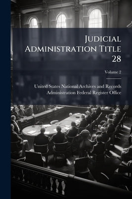 Judicial Administration Title 28; Volume 2 by United States National Archives and Reco