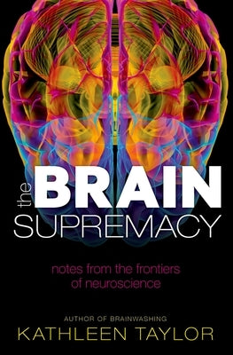 The Brain Supremacy: Notes from the Frontiers of Neuroscience by Taylor, Kathleen