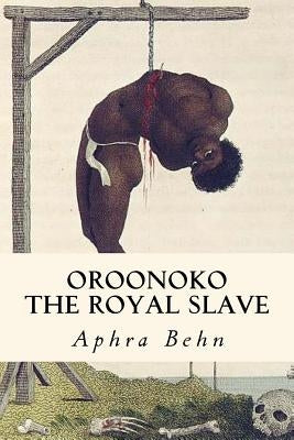 Oroonoko: The Royal Slave by Behn, Aphra