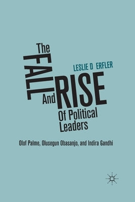 The Fall and Rise of Political Leaders: Olof Palme, Olusegun Obasanjo, and Indira Gandhi by Derfler, L.