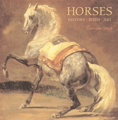 Horses: History, Myth, Art by Johns, Catherine