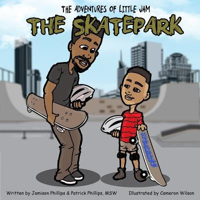 The Adventures of Little Jam: The Skatepark by Phillips, Patrick L.