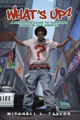 What's Up?: A Definitive Guide To Surviving Life In Black America by Taylor, Mitchell L.