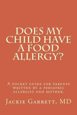 Does My Child Have a Food Allergy? a Pocket Guide for Parents: Written by a Pediatric Allergist and Mother: The Information You Need to Know about abo by Garrett MD, Jackie P.