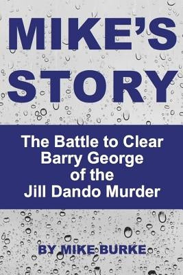 Mike's Story: The Battle to Clear Barry George of the Jill Dando murder by Burke, Mike