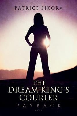 The Dream King's Courier: Payback by Sikora, Patrice