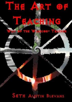 The Art of Teaching, Way of the Warrior-teacher by Blevans, Seth