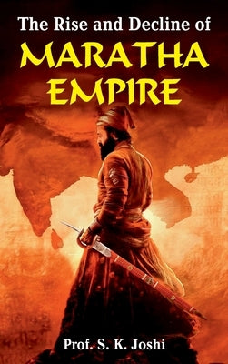 The Rise and Decline of Maratha Empire by Joshi, S. K.