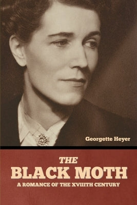 The Black Moth: A Romance of the XVIIIth Century by Heyer, Georgette