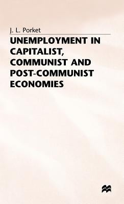 Unemployment in Capitalist, Communist and Post-Communist Economies by Porket, J.